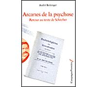 Arcanes de la psychose Retour au texte de schreber - André Bolzinger - Campagne Premiere - broché - Etude