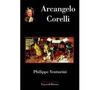 Arcangelo Corelli - Philippe Venturini - Fayard - broché - Biographie