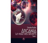 Arcania Le voile des secrets Tome I - Colombe Roullot - Le Lys Bleu - broché - Roman