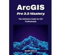 ArcGIS Pro 3.2 Mastery: The Definitive Guide for GIS Professionals