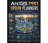 ArcGIS Pro for Urban Planners: A Complete Beginner's Guide to GIS Mapping, Spatial Analysis, Urban Development, Infrastructure Planning, Environmental Assessment, and Decision Support