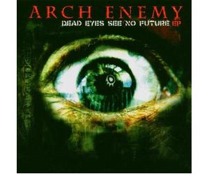 Arch Enemy - Dead Eyes See No Future [Import]