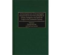Archaeological and Anthropological Perspectives on the Native Peoples of Pampa, Patagonia, and Tierra Del Fuego to the Nineteenth Century, Native Peoples of the Americas
