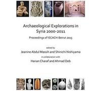 Archaeological Explorations in Syria 2000-2011: Proceedings of ISCACH-Beirut 2015 - [Version Originale] Inconnu (Auteur)