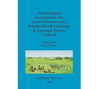 Archaeological Investigations Of A Later Prehistoric And A Romano-British Landscape At Tremough, Penryn, Cornwall