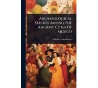 Archaeological Studies Among The Ancient Cities Of Mexico