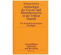 Archaologie Der Grund- Und Menschenrechte in Der Fruhen Neuzeit, Ancien Râegime, Aufklèarung Und Revolution Wolfgang Schmale (Auteur)