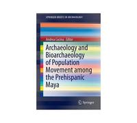 Archaeology And Bioarchaeology Of Population Movement Among The Prehispanic Maya