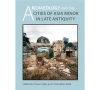 Archaeology and the Cities of Late Antiquity in Asia Minor Archaeology and the Cities of Late Antiquity in Asia Minor (Auteur)