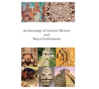 Archaeology of Ancient Mexico and Maya Civilizations