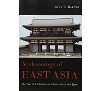 Archaeology of East Asia: The Rise of Civilization in China, Korea and Japan