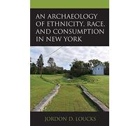 Archaeology Of Ethnicity, Race, And Consumption In New York