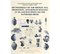Archaeology Of The Bronze Age, Hellenistic, And Roman Rebains At An Ancient Town On The Euphrates River, The University of Chicago Oriental Institute Publications Thomas A. Holland (Auteur)