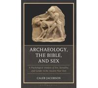 Archaeology, the Bible, and Sex A Psychological Analysis of Sex, Sexuality, and Gender in the Ancient Near East - Caleb Jacobson - Bloomsbury Academic - ebook (ePub) - Livre