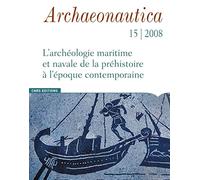 Archaeonautica 15-2008. L archéologie maritime et navale de la préhistoire à l époque contemporaine
