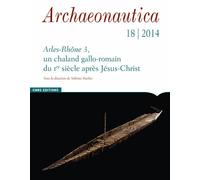 Archaeonautica N° 18/2014 - Arles-Rhône 3, Un Chaland Gallo-Romain Du Ier Siècle Après Jésus-Christ