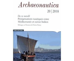 Archaeonautica N° 20/2018 - De Re Navali : Pérégrinations Nautiques Entre Méditerranée Et Océan Indien - Mélanges En L'honneur De Patrice Pomey