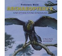Archaeopteryx and Other Flying Dinosaurs (Prehistoric World)