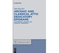 Archaic and Classical Attic Dedicatory Epigrams: An Epigraphic, Literary, and Linguistic Commentary