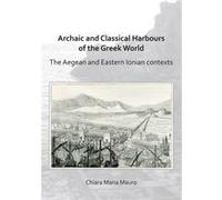 Archaic and Classical Harbours of the Greek World by Chiara Maria Mauro Chiara Maria Mauro (Auteur)