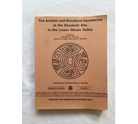 Archaic and Woodland Cemeteries at the Elizabeth Site in the Lower Illinois Valley (Kampsville Archeological Center Research Series, Vol 7) (1988-07-03)