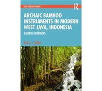 Archaic Instruments in Modern West Java Bamboo Murmurs by Henry Spiller Henry Spiller (Auteur)