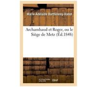 Archambaud Et Roger, Ou Le Siège De Metz