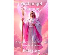 Archangel Chamuel: A Spiritual Guide to Divine Love and Peace