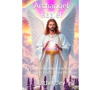 Archangel Raziel: A Spiritual Guide to the Keeper of Secrets and Sacred Wisdom