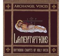 Archangel Voices - Lamentations: Orthodox Chants of Holy Week