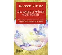 Archanges et maîtres ascensionnés: Un guide pour communiquer et guérir avec les êtres célestes et les déités