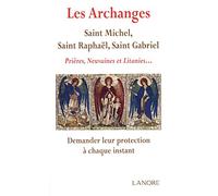 Archanges : Saint Michel, saint Raphael, saint Gabriel: Prières, Neuvaines et Litanies... Demander leur protection à chaque instant