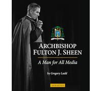 Archbishop Fulton J. Sheen: A Man for All Media