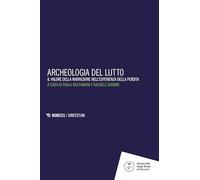 Archeologia del lutto. Il valore della narrazione nell'esperienza della perdita