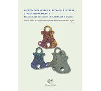 Archeologia pubblica, paesaggi e culture, e innovazione sociale. Alcuni casi di studio in Campania e Molise. Studi in onore di Giuseppina Bisogno e in ricordo di Carmine Diglio
