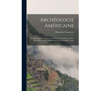 Archéologie Américaine: Déchiffrement Des Écritures Calculiformes Ou Mayas; Le Bas-Relief De La Croix De Palenqué Et Le Manuscrit Troano