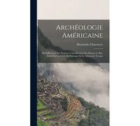 Archéologie Américaine: Déchiffrement Des Écritures Calculiformes Ou Mayas; Le Bas-Relief De La Croix De Palenqué Et Le Manuscrit Troano