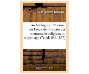 Archéologie Chrétienne, Ou Précis De L'histoire Des Monuments Religieux Du Moyen-Âge 7e Édition