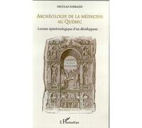 Archéologie de la médecine au québec Lecture épistémologique d'un développement - Nicolas Sarrasin - L'harmattan - broché - Etude