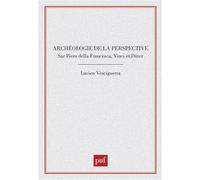 Archéologie de la perspective : Sur Piero della Francesca, Vinci et Dürer