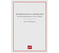 Archéologie de la perspective : Sur Piero della Francesca, Vinci et Dürer