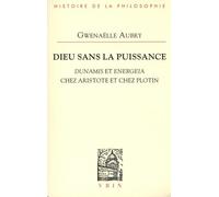 Archéologie De La Puissance - Tome 1, Dieu Sans La Puissance - Dunamis Et Energeia Chez Aristote Et Chez Plotin