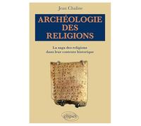 Archéologie Des Religions - La Saga Des Religions Dans Leur Contexte Historique