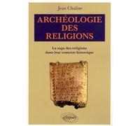 Archéologie Des Religions - La Saga Des Religions Dans Leur Contexte Historique
