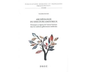 Archéologie du discours amoureux: Prototypes et régimes de l'amour littéraire dans les traditions galloromanes médiévales