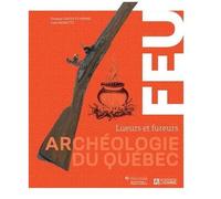 Archéologie Du Québec - Lueurs Et Fureurs
