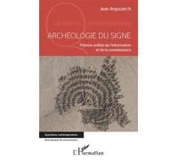 Archéologie du signe Théorie unifiée de l'information et de la connaissance - Jean Argouarc'H - L'harmattan - broché - Essai