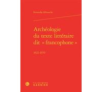 Archéologie du texte littéraire dit « francophone » 1921-1970 - Ferroudja Allouache - Classiques Garnier - broché - Essai