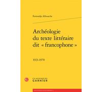 Archéologie du texte littéraire dit « francophone » 1921-1970 - Ferroudja Allouache - Classiques Garnier - broché - Essai