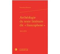 Archéologie du texte littéraire dit « francophone » Ferroudja Allouache (Auteur), Dominique Combe (Collection dirigée par), Jean-Marc Moura (Collection dirigée par)
